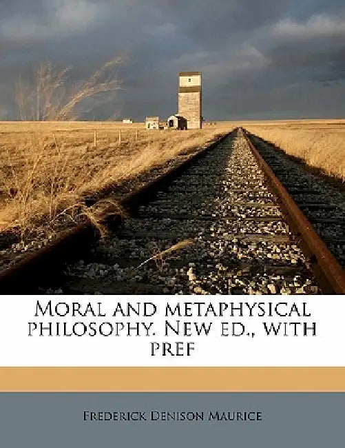 Moral and Metaphysical Philosophy. New ed., With Pref; Volume 2 by Frederick Denison Maurice