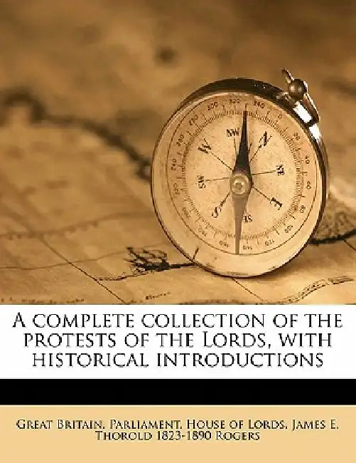 A complete collection of the protests of the Lords, with historical introductions Volume 2 by Great Britain Parliament House of Lord