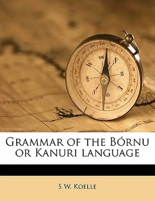 Grammar of the Bornu or Kanuri Language by S. W. Koelle