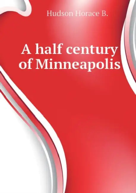 A half century of Minneapolis by Horace Bushnell Hudson