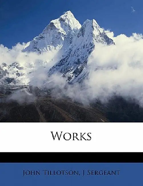 Works; Volume 10 by John Tillotson, J. Sergeant