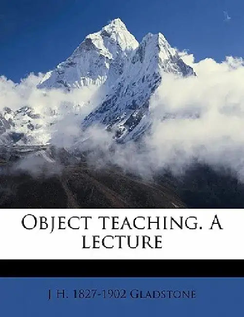 Object Teaching. a Lecture by J. H. 1827 Gladstone