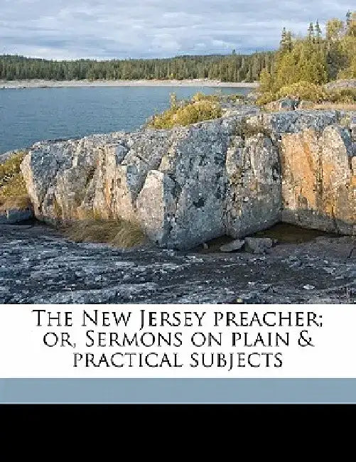 The New Jersey Preacher; Or, Sermons on Plain & Practical Subjects Volume 1 by George S. 1773 Woodhull
