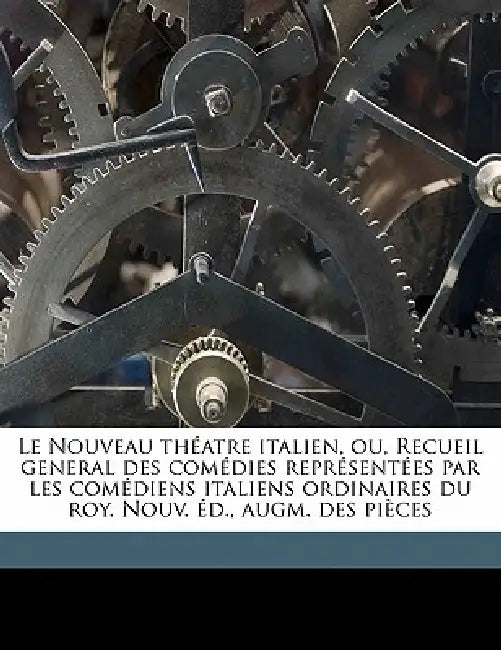 Le Nouveau théatre italien, ou, Recueil general des comédies représentées par les comédiens italiens ordinaires du roy. Nouv. éd., augm. des pièces Vo by Anonymous