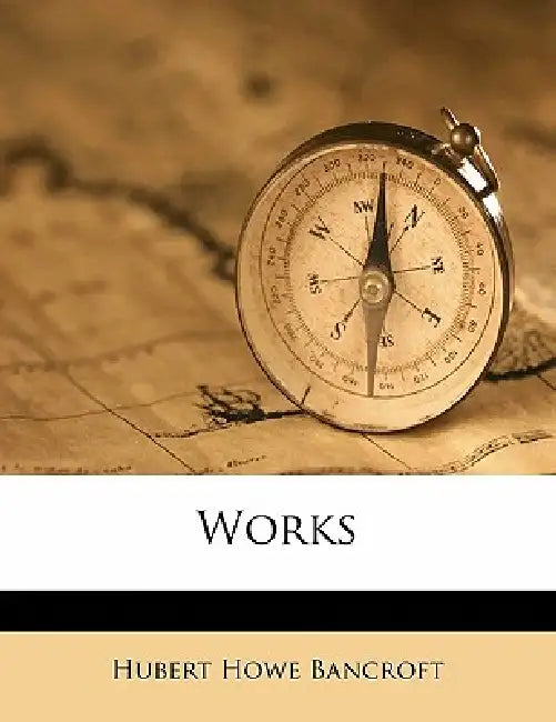 Works; Volume 25 by Hubert Howe Bancroft