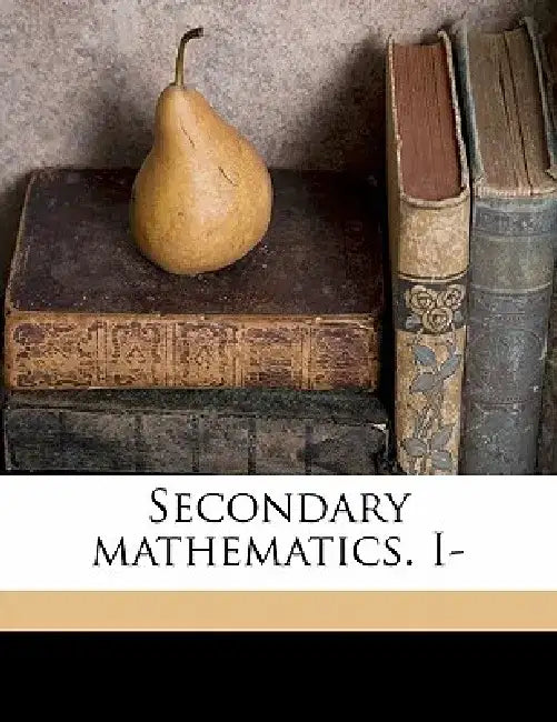 Secondary Mathematics. I- Volume 1 by Harry M. 1880 Keal