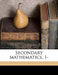 Secondary Mathematics. I- Volume 1 by Harry M. 1880 Keal