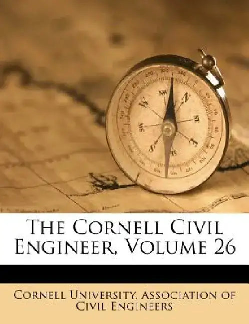 The Cornell Civil Engineer, Volume 26 by Cornell University Association of Civil