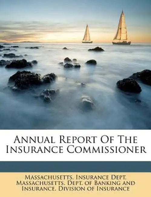 Annual Report of the Insurance Commissioner by Massachusetts Insurance Dept