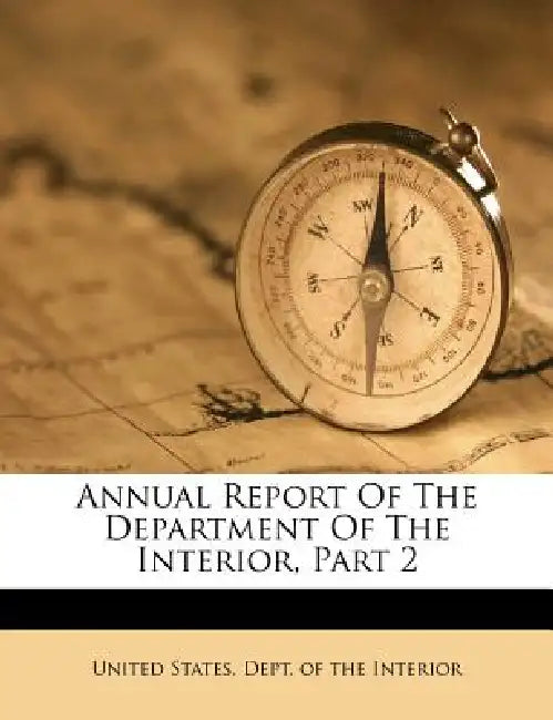 Annual Report Of The Department Of The Interior, Part 2 by United States Dept of the Interior