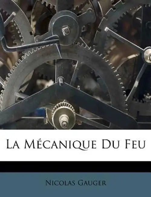 La M Canique Du Feu by Nicolas Gauger
