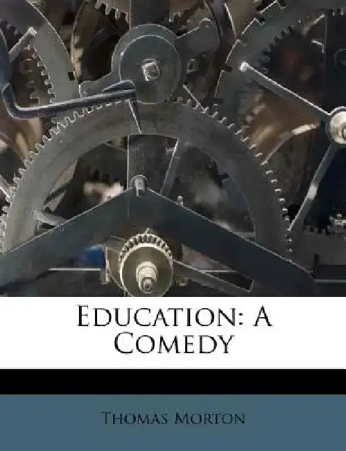 Education: A Comedy by Thomas Morton