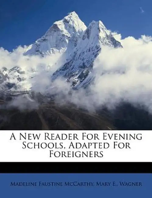 A New Reader for Evening Schools, Adapted for Foreigners by Madeline Faustine McCarthy