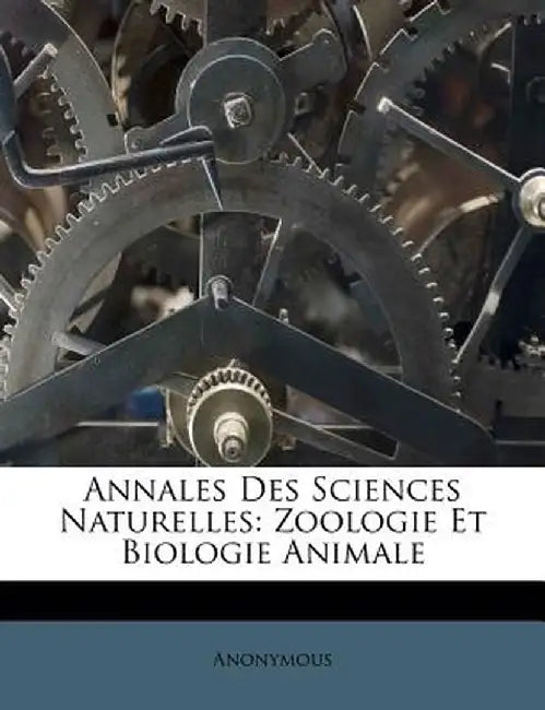 Annales Des Sciences Naturelles: Zoologie Et Biologie Animale by Anonymous