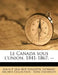 Le Canada Sous L'Union, 1841-1867. -- by Louis-P 1842 Turcotte