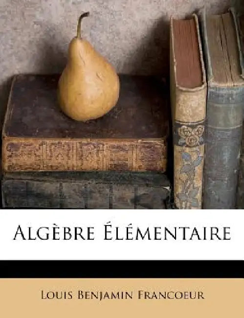 Algèbre Élémentaire by Louis Benjamin Francoeur