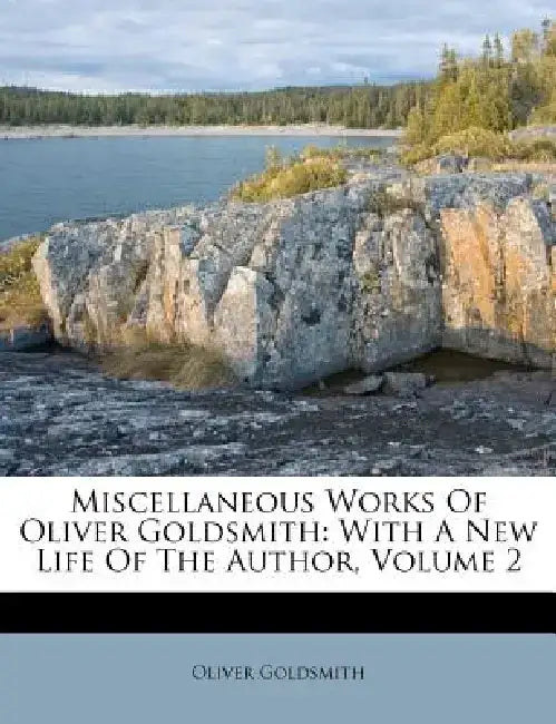 Miscellaneous Works of Oliver Goldsmith: With a New Life of the Author, Volume 2 by Oliver Goldsmith