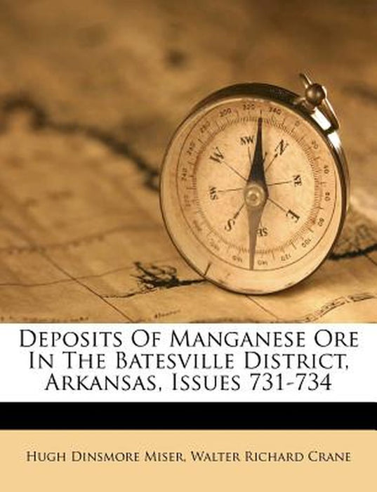 Deposits of Manganese Ore in the Batesville District, Arkansas, Issues 731-734 by Hugh Dinsmore Miser