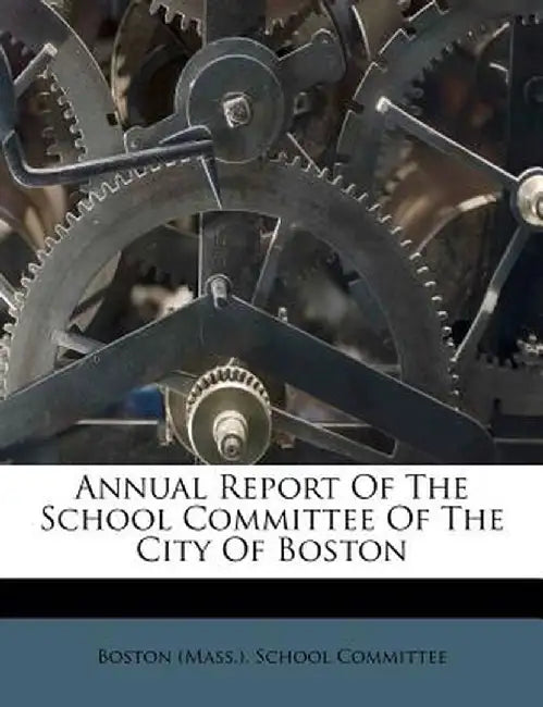 Annual Report of the School Committee of the City of Boston by Boston School Committee