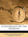A Naturalist on the Amazons by Henry Walter Bates