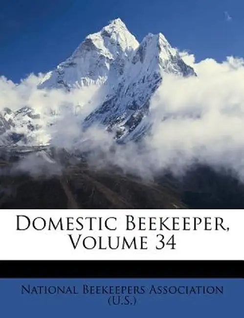 Domestic Beekeeper, Volume 34 by National Beekeepers Association
