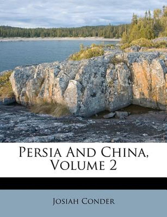 Persia and China, Volume 2 by Josiah Conder