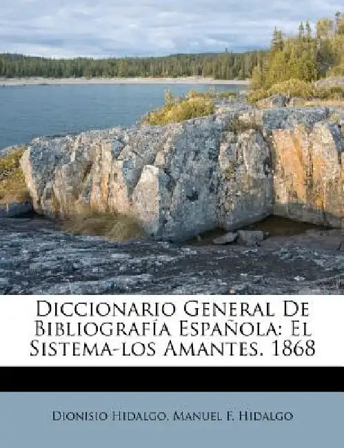 Diccionario General De Bibliografía Española: El Sistema-los Amantes. 1868 by Dionisio Hidalgo, Manuel F. Hidalgo