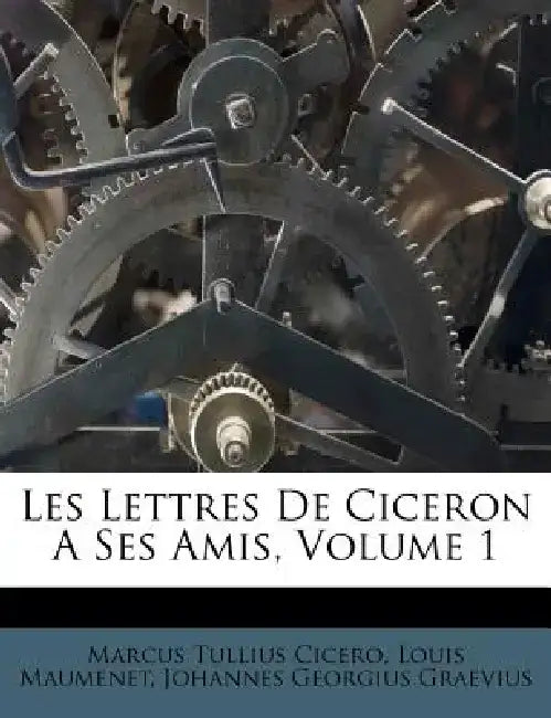 Les Lettres de Ciceron a Ses Amis, Volume 1 by Marcus Tullius Cicero