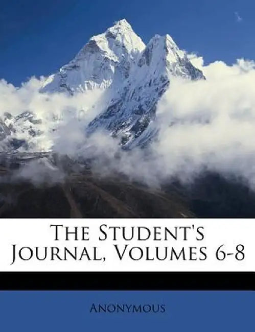The Student's Journal, Volumes 6-8 by Anonymous