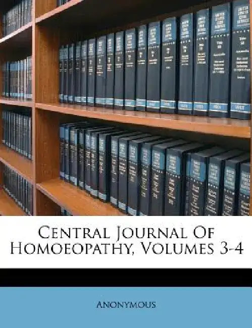 Central Journal of Homoeopathy, Volumes 3-4 by Anonymous