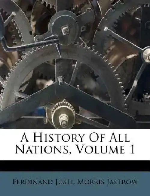 A History of All Nations, Volume 1 by Ferdinand Justi