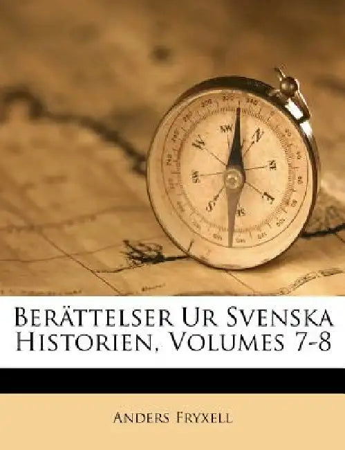 Berättelser Ur Svenska Historien, Volumes 7-8 by Anders Fryxell