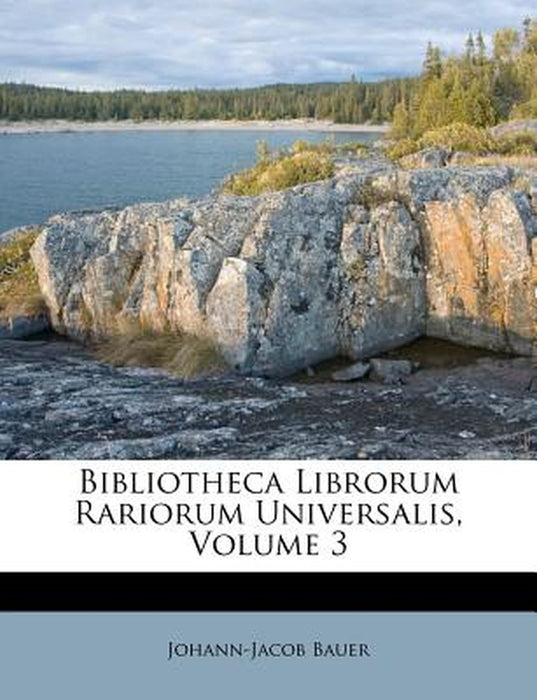 Bibliotheca Librorum Rariorum Universalis, Volume 3 by Johann-Jacob Bauer