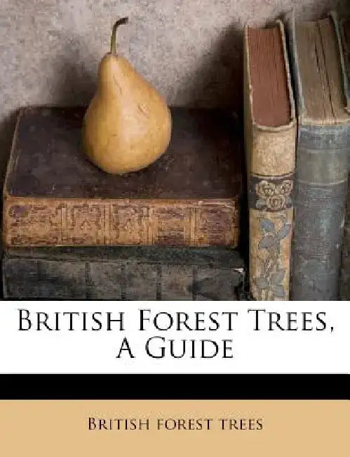 British Forest Trees, a Guide by British Forest Trees