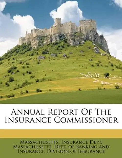 Annual Report of the Insurance Commissioner by Massachusetts Insurance Dept