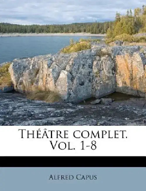 Theatre Complet. Vol. 1-8 by Alfred Capus