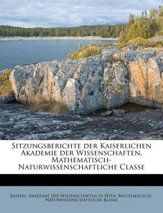 Sitzungsberichte Der Kaiserlichen Akademie Der Wissenschaften. Mathematisch-Naturwissenschaftliche Classe by Kaiserl Akademie Der Wissenschaften in