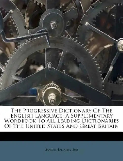 The Progressive Dictionary Of The English Language: A Supplementary Wordbook To All Leading Dictionaries Of The United States And Great Britain by Samuel Fallows (Bp ).