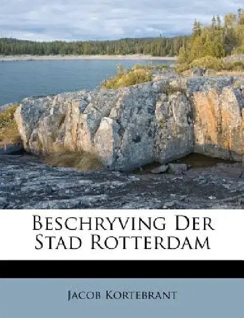 Beschryving Der Stad Rotterdam by Jacob Kortebrant