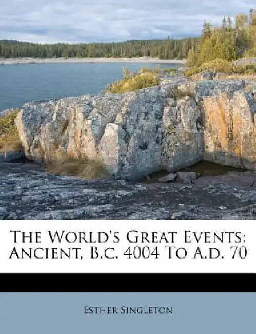 The World's Great Events: Ancient, B.c. 4004 To A.d. 70 by Esther Singleton