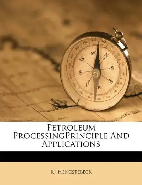 Petroleum Processingprinciple and Applications by Rj Hengstebeck