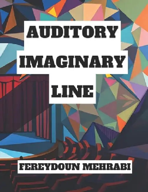 Auditory Imaginary Line: Acting and Directing in Auditory and Radio Drama by Fereydoun Mehrabi