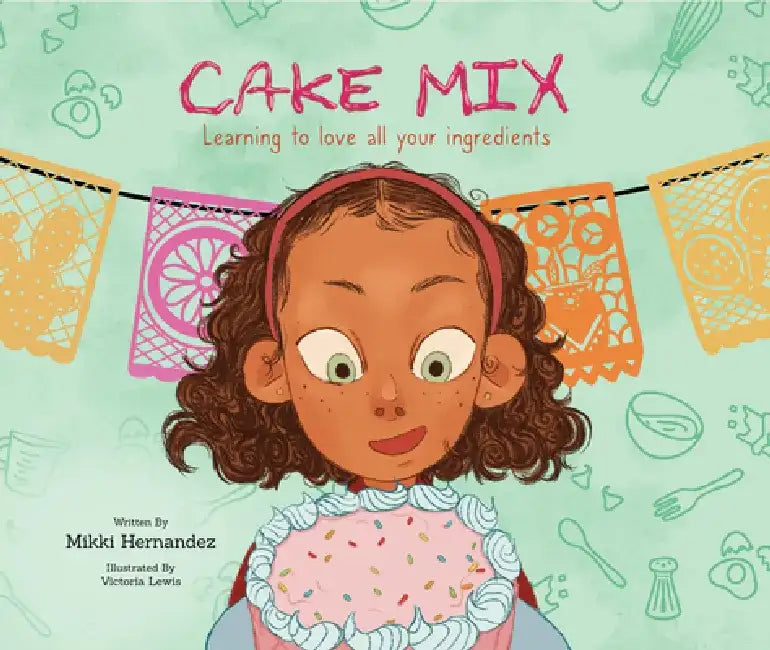 Cake Mix: Learning to Love All Your Ingredients by Mikki Hernandez