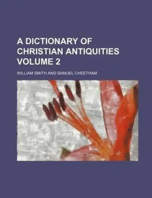 A Dictionary of Christian Antiquities Volume 2 by William (Florida Atlantic U Boca Raton) Smith