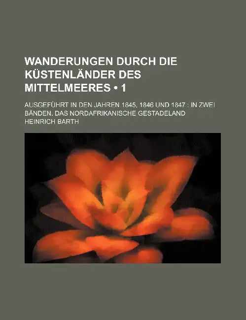 Wanderungen Durch Die Kustenlander Des Mittelmeeres 1 Ausgefuhrt In Den Jahren 1845 1846 Und 1847 In Zwei Banden. Das Nordafrikanische Gestadeland