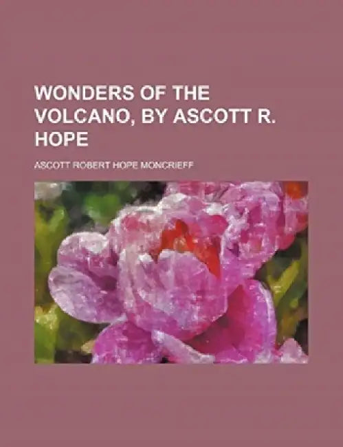 Wonders of the Volcano, by Ascott R. Hope by Ascott Robert Hope Moncrieff