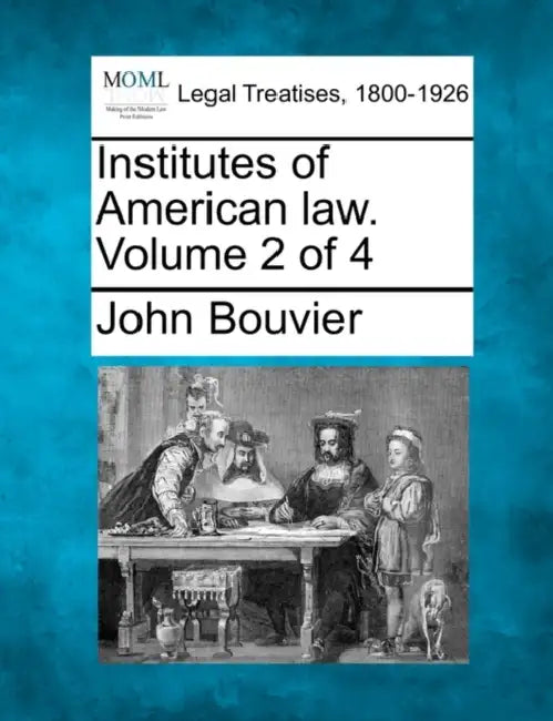 Institutes of American law. Volume 2 of 4 by John Bouvier