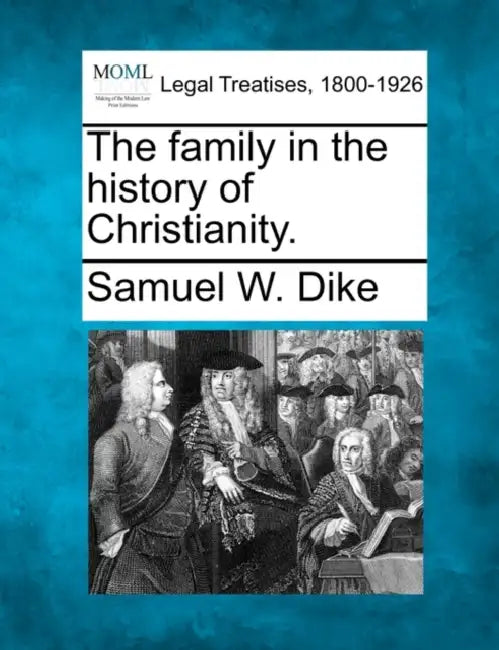The Family in the History of Christianity. by Samuel W. Dike