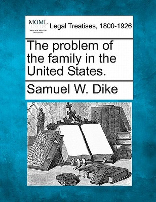 The Problem of the Family in the United States. by Samuel W. Dike
