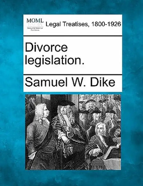 Divorce Legislation. by Samuel W. Dike